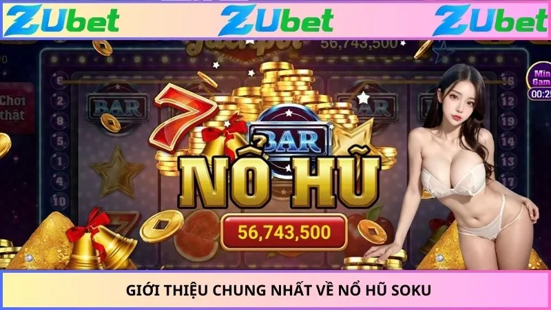 Giới thiệu chung nhất về nổ hũ Soku